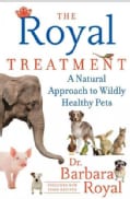 The Royal Treatment: A Natural Approach to Wildly Healthy Pets (Hardcover)