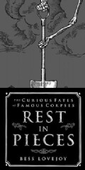 Rest in Pieces: The Curious Fates of Famous Corpses (Hardcover)