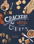 Crackers & Dips: 60 Recipes for Homemade Snacks (Hardcover)