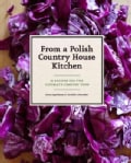 From a Polish Country House Kitchen: 90 Recipes for the Ultimate Comfort Food (Hardcover)