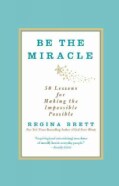 Be the Miracle: 50 Lessons for Making the Impossible Possible (Paperback)