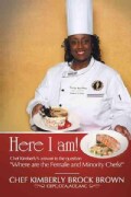 Here I Am!: Chef Kimberly's Answer to the Question "Where Are the Female and Minority Chefs?" (Hardcover)