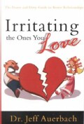 Irritating the Ones You Love: The Down-And-Dirty Guide to Better Relationships (Paperback)