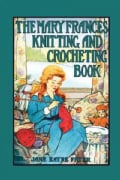 The Mary Frances Knitting and Crocheting Book: Or Adventures Among the Knitting People (Paperback)