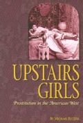 Upstairs Girls: Prostitution In The American West (Paperback)