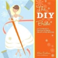 The DIY Bride: 40 Fun Projects for Your Ultimate One-of-a-kind Wedding (Paperback)