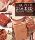Laced & Braided Leather Projects: Step-by-Step Instructions for Crafting Wallets, Belts, Bags, and More (Paperback)