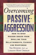 Overcoming Passive-aggression: How to Stop Hidden Anger from Spoiling Your Relationships, Career And Happiness (Paperback)