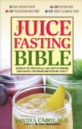 The Juice Fasting Bible: Discover the Power of an All-juice Diet to Restore Good Health, Lose Weight and Increase... (Paperback)