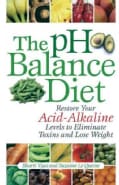 The Ph Balance Diet: Restore Your Acid-Alkaline Levels to Eliminate Toxins and Lose Weight (Paperback)