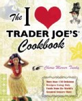 The I Love Trader Joe's Cookbook: More than 150 Delicious Recipes Using Only Foods from the World's Greatest Groc... (Paperback)