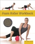 Foam Roller Workbook: Illustrated Step-by-Step Guide to Stretching, Strengthening and Rehabilitating Techniques (Paperback)