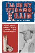 I'll Do My Own Damn Killin': Benny Binion, Herbert Noble, and the Texas Gambling War (Paperback)