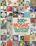 300+ Mosaic Tips, Techniques, Templates and Trade Secrets (Paperback)