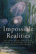 Impossible Realities: The Science Behind Energy Healing, Telepathy, Reincarnation, Precognition, and Other Black ... (Paperback)