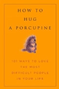 How to Hug a Porcupine: Easy Ways to Love the Difficult People in Your Life (Hardcover)