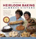 Heirloom Baking With the Brass Sisters: More Than 100 Years of Recipes Discovered and Collected by the Queens of ... (Paperback)