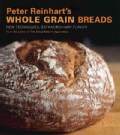 Peter Reinhart's Whole Grain Breads: New Techniques, Extraordinary Flavor (Hardcover)