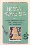 The Herbal Home Spa: Naturally Refreshing Wraps, Rubs, Lotions, Masks, Oils, and Scrubs (Paperback)