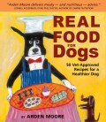 Real Food for Dogs: 50 Vet-Approved Recipes to Please the Canine Gastronome (Paperback)