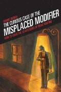 The Curious Case Of The Misplaced Modifier: How to Solve the Mysteries of Weak Writing (Paperback)
