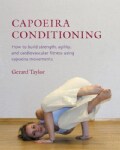 Capoeira Conditioning: How to Build Strength, Agility, And Cardiovascular Fitness Using Capoeira Movements (Paperback)