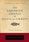 The Aquarian Gospel of Jesus the Christ: The Philosophic and Practical Basis of the Religion of the Aquarian Age ... (Paperback)
