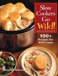 Slow Cookers Go Wild!: 100+ Crockpot Recipes for Wild Game (Hardcover)