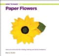 How to Make 100 Paper Flowers: Ideas and Instruction for Folding, Cutting, and Simple Sculptures (Spiral bound)