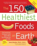 The 150 Healthiest Foods on Earth: The Surprising, Unbiased Truth About What You Should Eat and Why