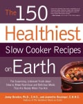 The 150 Healthiest Slow Cooker Recipes on Earth: The Surprising Unbiased Truth About How to Make Nutritious and D... (Paperback)