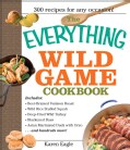 The Everything Wild Game Cookbook: From Fowl And Fish to Rabbit And Venison--300 Recipes for Home-cooked Meals (Paperback)