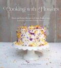 Cooking With Flowers: Sweet and Savory Recipes with Rose Petals, Lilacs, Lavender, and Other Edible Flowers (Hardcover)