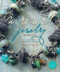 Wire Art Jewelry Workshop: Step-By-Step Techniques and Projects