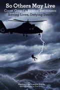 So Others May Live: Coast Guard's Rescue Swimmers: Saving Lives, Defying Death (Paperback)
