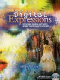 Digital Expressions: Creating Digital Art With Adobe Photoshop Elements