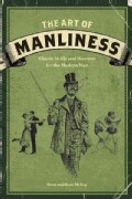 The Art of Manliness: Classic Skills and Manners for the Modern Man (Paperback)