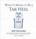 What It Means to Be a Tar Heel: Roy Williams and North Carolina's Greatest Players (Hardcover)
