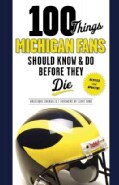100 Things Michigan Fans Should Know & Do Before They Die (Paperback)