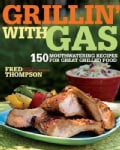 Grillin' with Gas: 150 Mouthwatering Recipes for Great Grilled Food (Paperback)