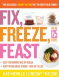 Fix, Freeze, Feast: The Delicious, Money-Saving Way to Feed Your Family (Paperback)