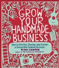 Grow Your Handmade Business: How to Envision, Develop, and Sustain a Successful Creative Business (Paperback)