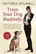 Train Your Dog Positively: Understand Your Dog and Solve Common Behavior Problems Including Separation Anxiety, E... (Paperback)