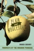 Plain but Wholesome: Foodways of the Mormon Pioneers (Paperback)