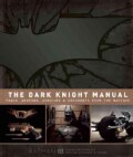 The Dark Knight Manual: Tools, Weapons, Vehicles & Documents from the Batcave