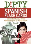 Dirty Spanish Flash Cards: Everyday Slang from "What's Up?" to "F*%# Off!" (Cards)