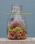 Terrariums Reimagined: Mini Worlds Made in Creative Containers (Paperback)