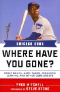 Chicago Cubs: Where Have You Gone? Ernie Banks, Andy Pafko, Ferguson Jenkins, and Other Cubs Greats (Hardcover)