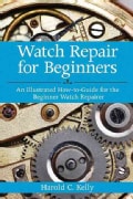 Watch Repair for Beginners: An Illustrated How-to-guide for the Beginner Watch Repairer (Paperback)