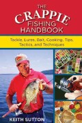 The Crappie Fishing Handbook: Tackle, Lures, Bait, Cooking, Tips, Tactics and Techniques (Paperback)